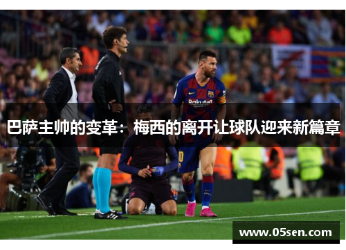 巴萨主帅的变革：梅西的离开让球队迎来新篇章